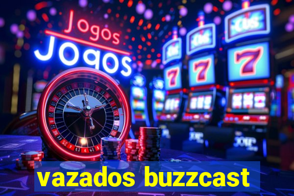 vazados buzzcast